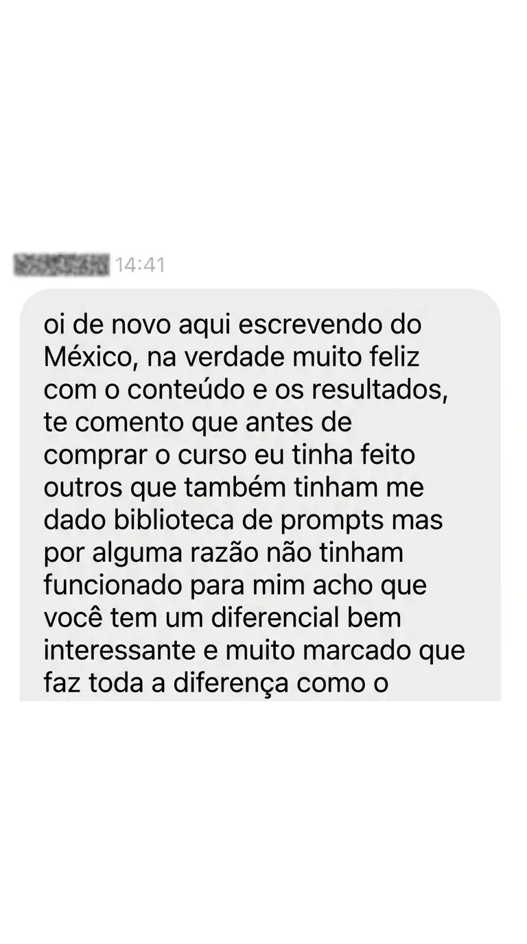 DM do México: “Muito contente com o conteúdo e os resultados. Antes de comprar o curso eu tinha feito outros que também davam biblioteca de prompts, mas por algum motivo não tinham funcionado. Acho que vocês têm um diferencial bem interessante e bem marcado.” (A frase está cortada na captura.)